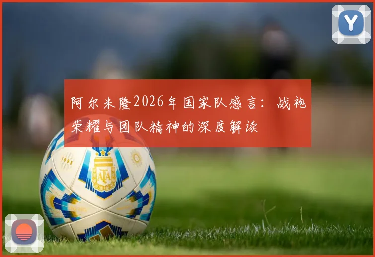 阿尔米隆2026年国家队感言：战袍荣耀与团队精神的深度解读