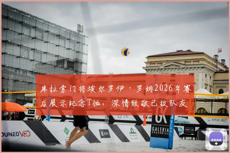 库拉索门将埃尔罗伊·罗姆2026年赛后展示纪念T恤，深情致敬已故队友引发足坛共鸣