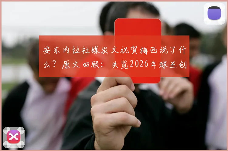 安东内拉社媒发文祝贺梅西说了什么?原文回顾:共览2026年球王创造历史的荣耀时刻